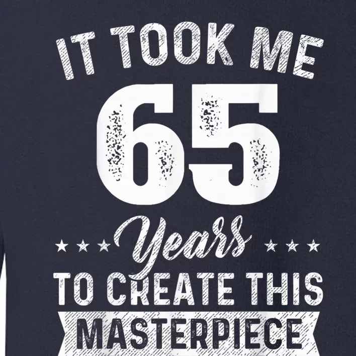 It Took Me 65 Years Masterpiece 65th Birthday 65 Years Old Toddler Sweatshirt