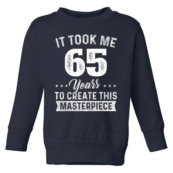 It Took Me 65 Years Masterpiece 65th Birthday 65 Years Old Toddler Sweatshirt