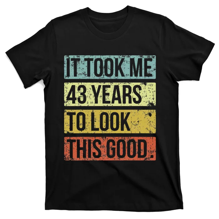 It Took Me 43 Years To Look This Good 43rd Birthday T-Shirt