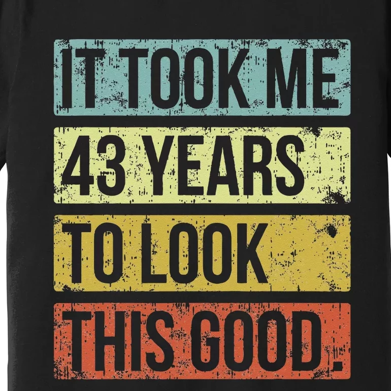 It Took Me 43 Years To Look This Good 43rd Birthday Premium T-Shirt