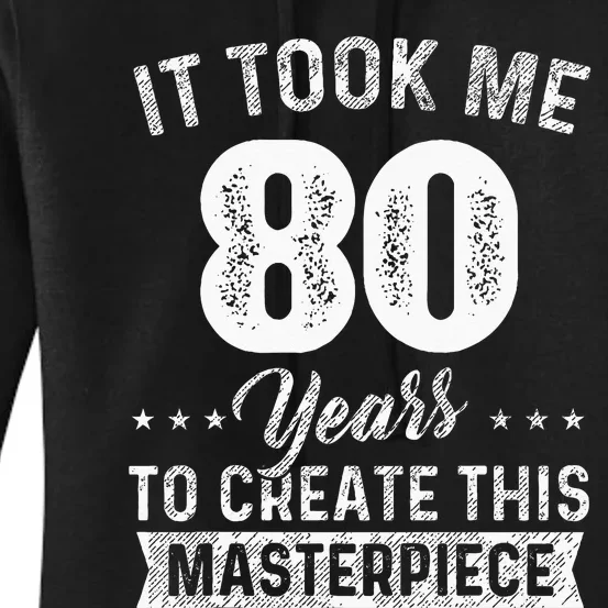 It Took Me 80 Years Masterpiece 80th Birthday 80 Years Old Women's Pullover Hoodie