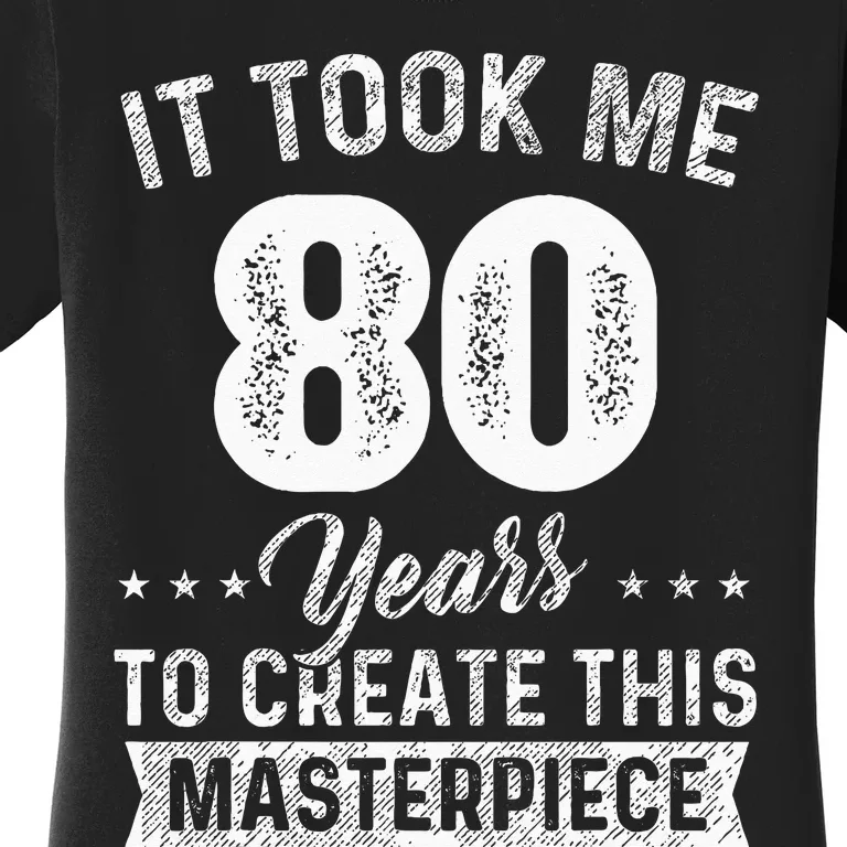 It Took Me 80 Years Masterpiece 80th Birthday 80 Years Old Women's T-Shirt