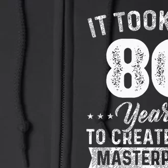 It Took Me 80 Years Masterpiece 80th Birthday 80 Years Old Full Zip Hoodie