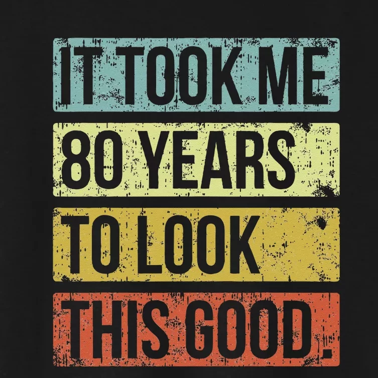 It Took Me 80 Years To Look This Good 80th Birthday Women's Crop Top Tee