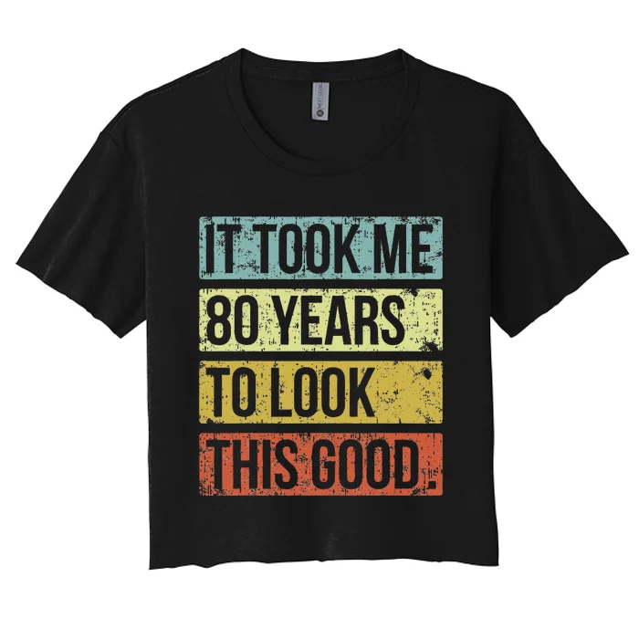 It Took Me 80 Years To Look This Good 80th Birthday Women's Crop Top Tee