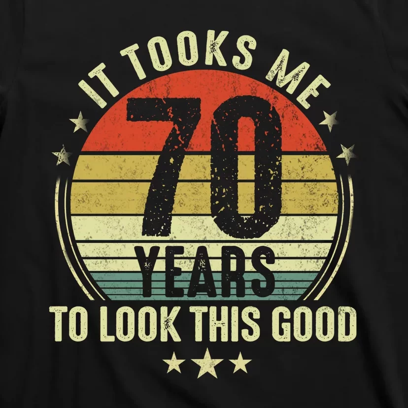 It Took Me 70 Years To Look This Good 70th Birthday Retirement Gifts For Him Her T-Shirt