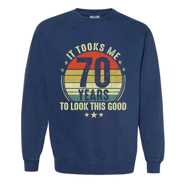 It Took Me 70 Years To Look This Good 70th Birthday Retirement Gifts For Him Her Garment-Dyed Sweatshirt