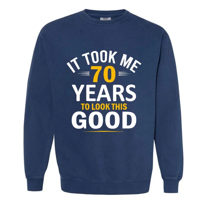 It Took Me 70 Years To Look This Good Funny 70 Year Old Garment-Dyed Sweatshirt