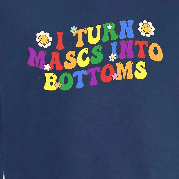 I Turn Masks Into Bottoms Garment-Dyed Sweatshirt