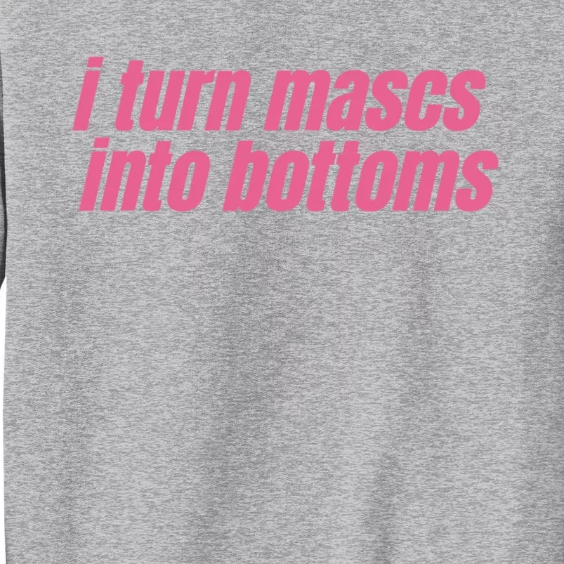 I Turn Mascs Into Bottoms Lesbian Bisexual Pride LGBTQ Tall Sweatshirt