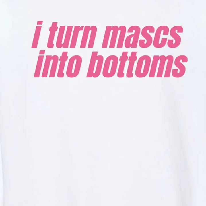 I Turn Mascs Into Bottoms Lesbian Bisexual Pride LGBTQ Garment-Dyed Sweatshirt