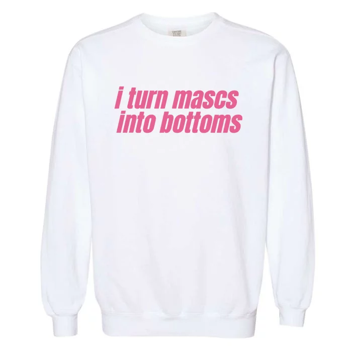 I Turn Mascs Into Bottoms Lesbian Bisexual Pride LGBTQ Garment-Dyed Sweatshirt