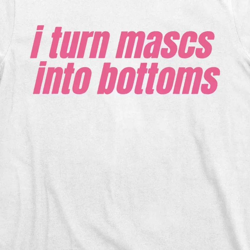 I Turn Mascs Into Bottoms Lesbian Bisexual Pride LGBTQ T-Shirt