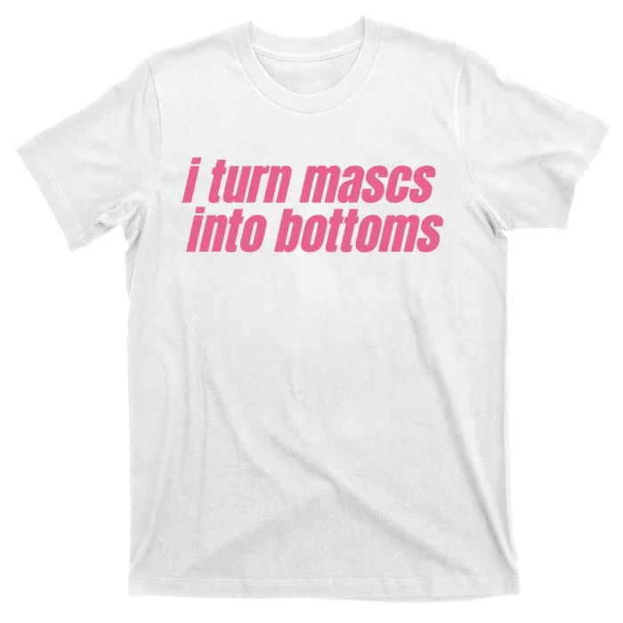 I Turn Mascs Into Bottoms Lesbian Bisexual Pride LGBTQ T-Shirt