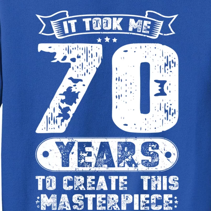 It Took Me 70 Years To Create This Masterpiece Gift Tall Sweatshirt