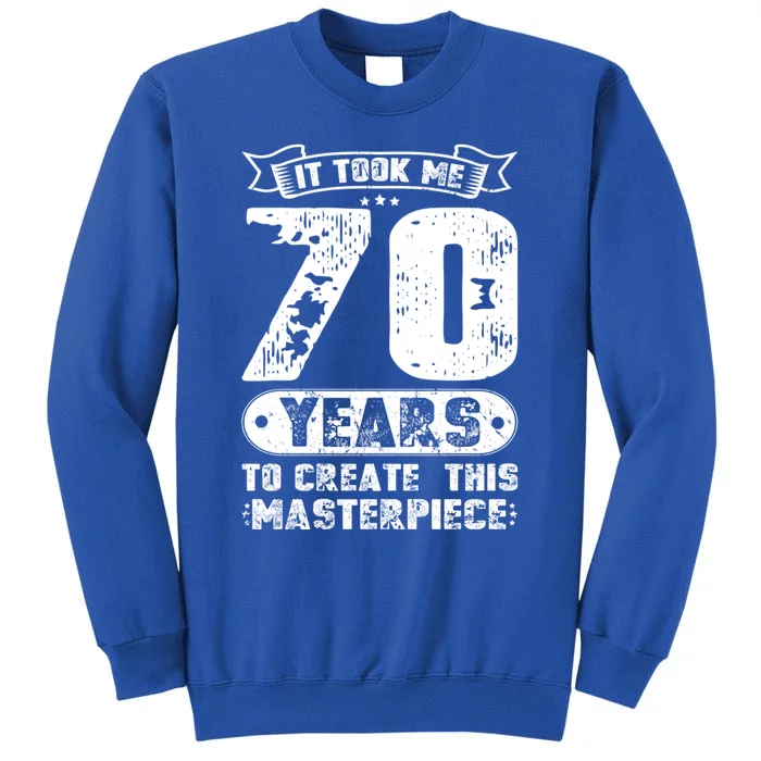 It Took Me 70 Years To Create This Masterpiece Gift Tall Sweatshirt