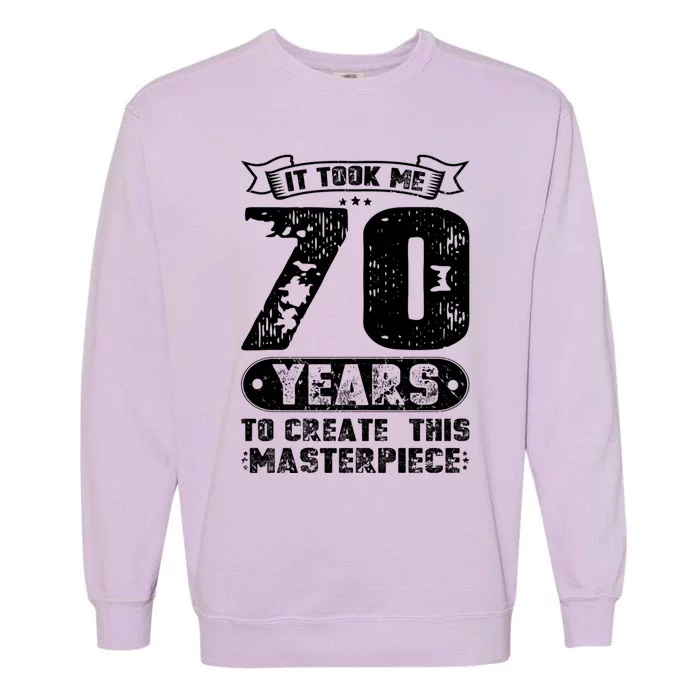 It Took Me 70 Years To Create This Masterpiece Gift Garment-Dyed Sweatshirt