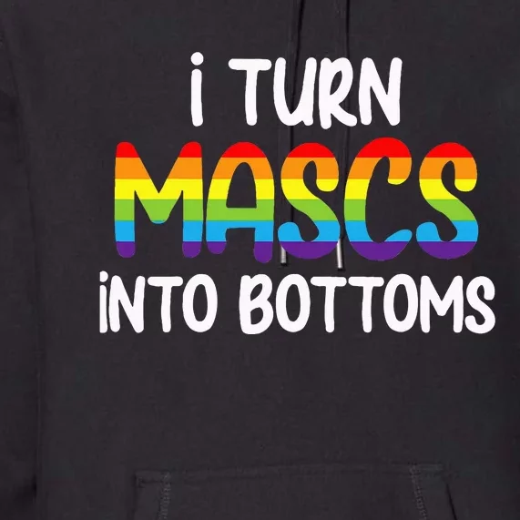 I Turn Mascs Into Bottoms Lesbian Bisexual Rainbow Pride Premium Hoodie