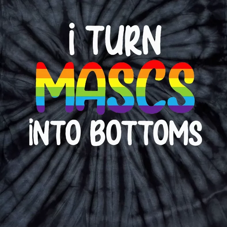 I Turn Mascs Into Bottoms Lesbian Bisexual Rainbow Pride Tie-Dye T-Shirt