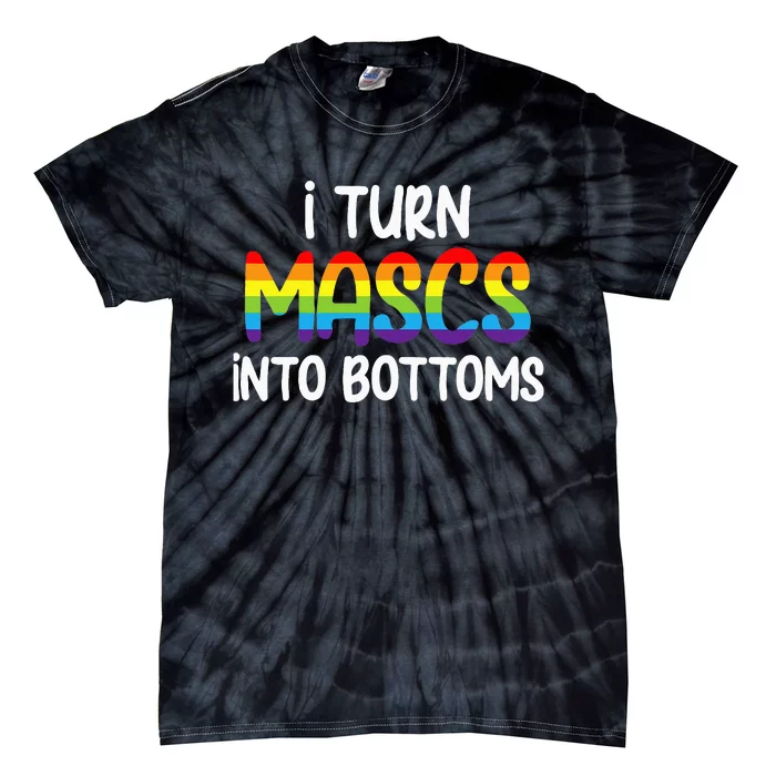 I Turn Mascs Into Bottoms Lesbian Bisexual Rainbow Pride Tie-Dye T-Shirt