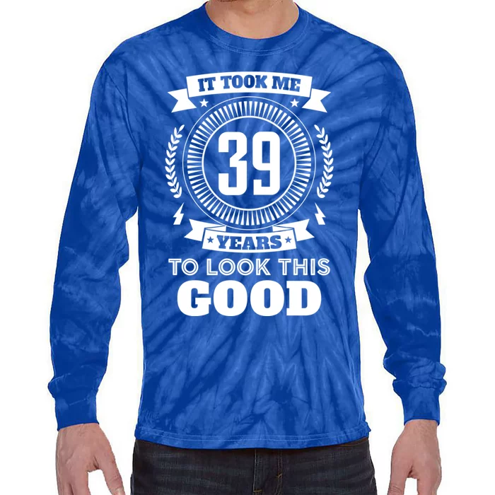 It Took Me 39 Years To Look This Good 39th Birthday Gift Cool Gift Tie-Dye Long Sleeve Shirt