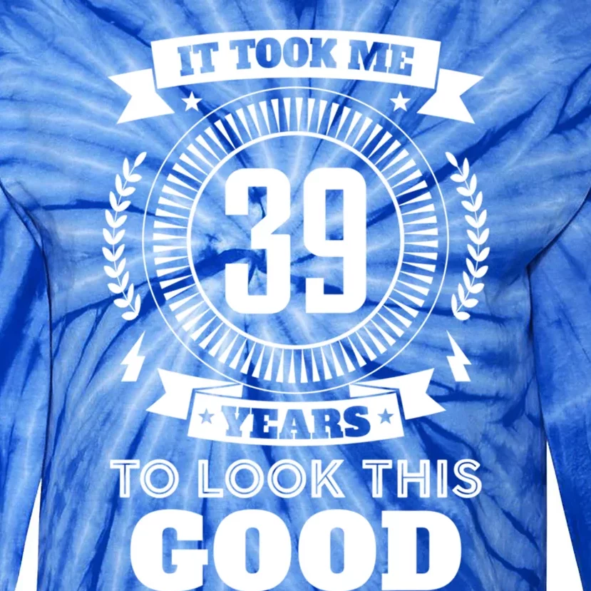 It Took Me 39 Years To Look This Good 39th Birthday Gift Cool Gift Tie-Dye Long Sleeve Shirt