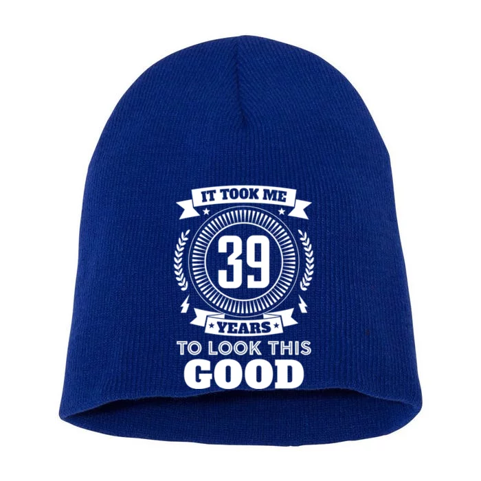 It Took Me 39 Years To Look This Good 39th Birthday Gift Cool Gift Short Acrylic Beanie