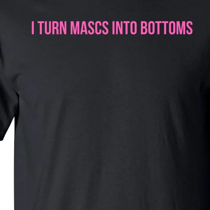 I Turn Mascs Into Bottoms Lgbtq Lesbian Tall T-Shirt