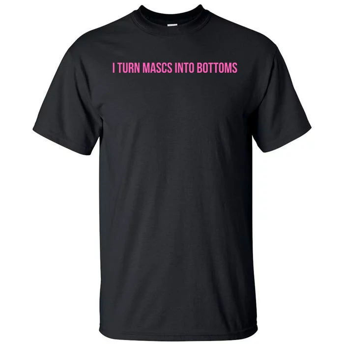 I Turn Mascs Into Bottoms Lgbtq Lesbian Tall T-Shirt