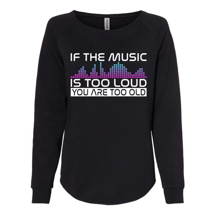 If The Music Is Too Loud You Are Too Old Music Lover Premium Womens California Wash Sweatshirt