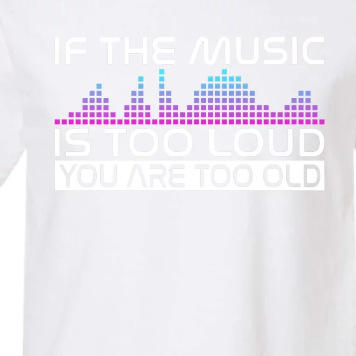 If The Music Is Too Loud You Are Too Old Music Lover Premium Garment-Dyed Heavyweight T-Shirt