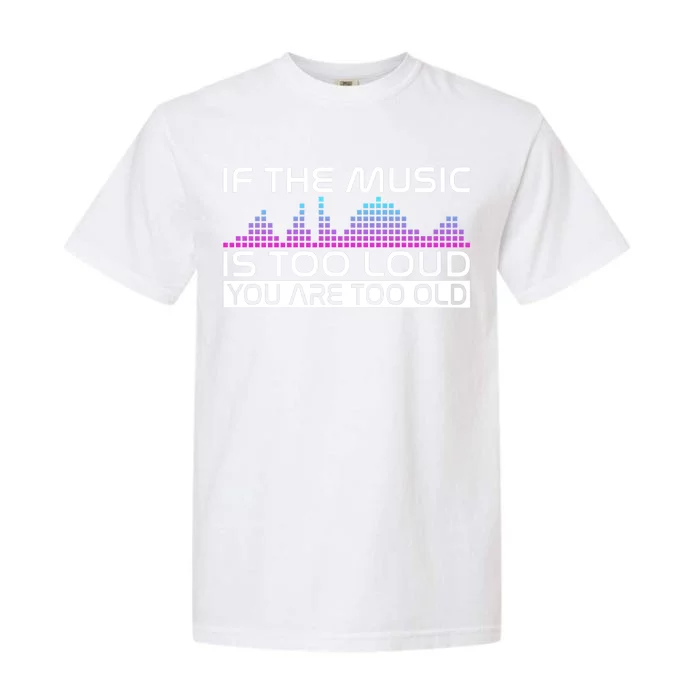 If The Music Is Too Loud You Are Too Old Music Lover Premium Garment-Dyed Heavyweight T-Shirt