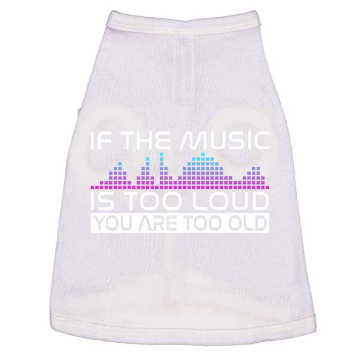 If The Music Is Too Loud You Are Too Old Music Lover Premium Doggie Tank