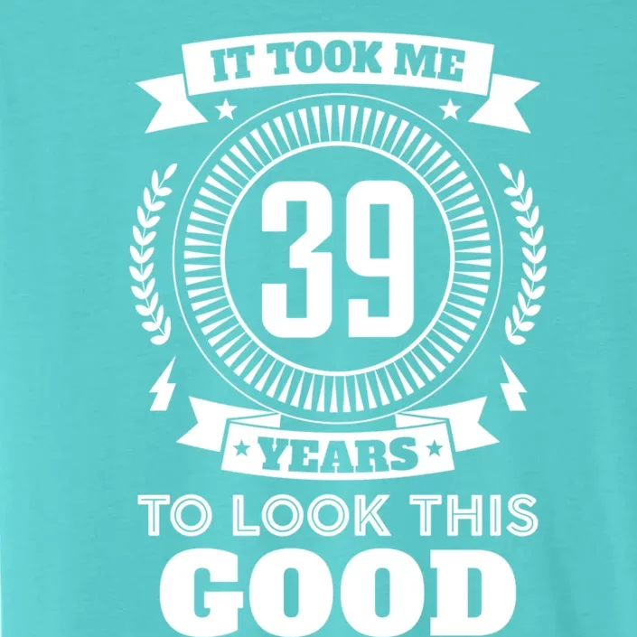 It Took Me 39 Years To Look This Good 39th Birthday Gift ChromaSoft Performance T-Shirt