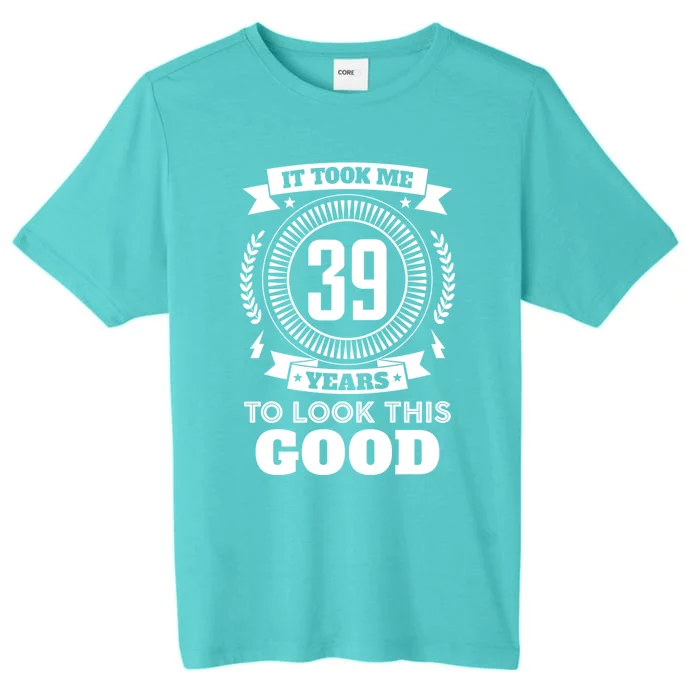 It Took Me 39 Years To Look This Good 39th Birthday Gift ChromaSoft Performance T-Shirt