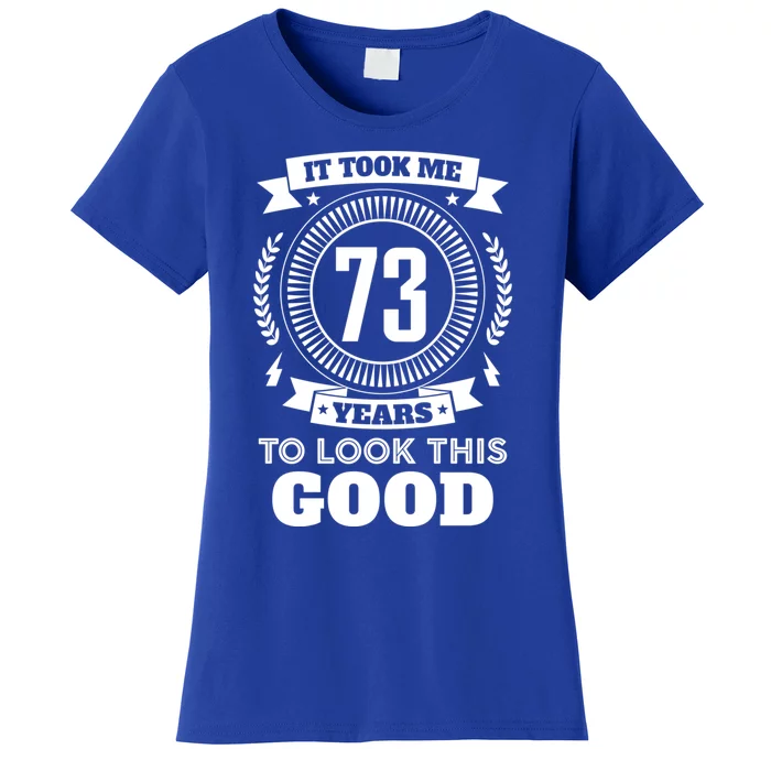 It Took Me 73 Years To Look This Good 73th Birthday Gift Cute Gift Women's T-Shirt