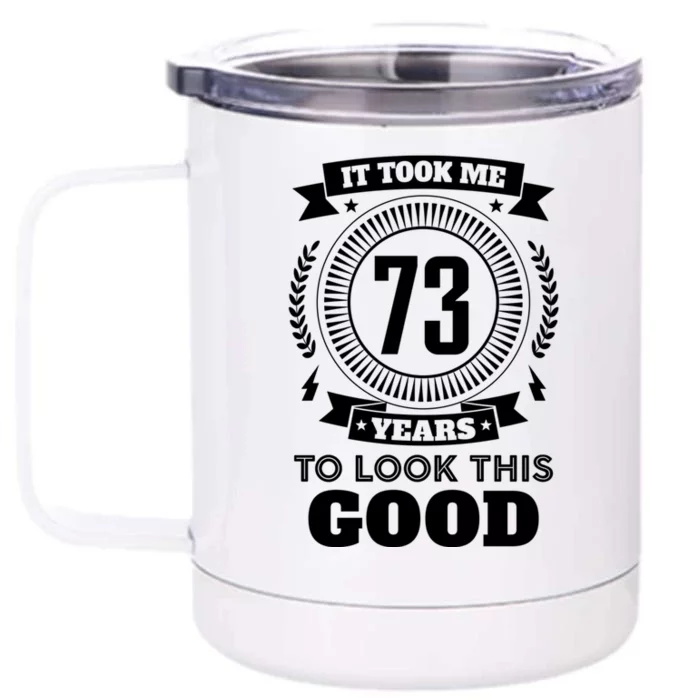 It Took Me 73 Years To Look This Good 73th Birthday Gift Cute Gift Front & Back 12oz Stainless Steel Tumbler Cup