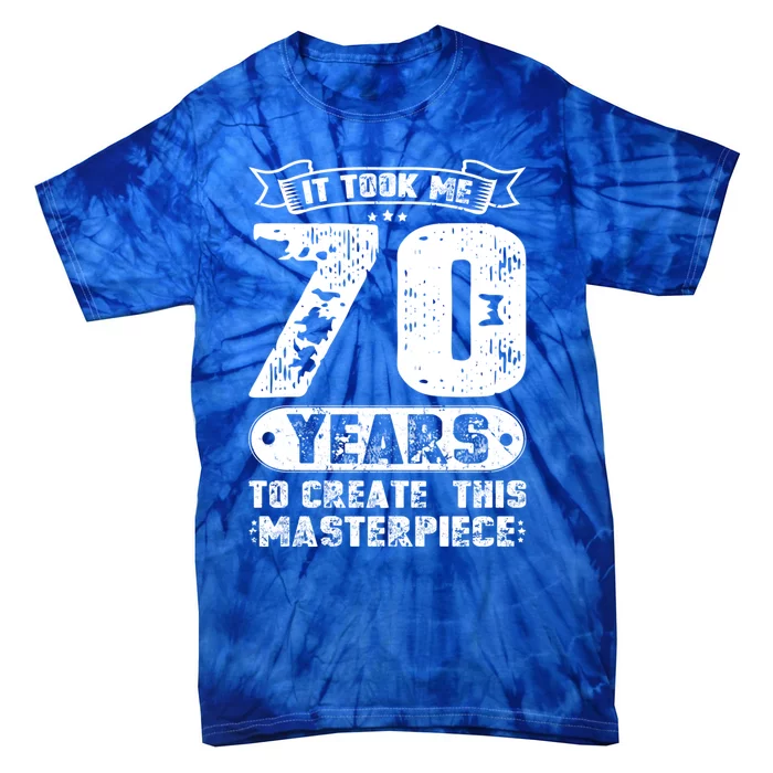 It Took Me 70 Years To Create This Masterpiece Gift Tie-Dye T-Shirt