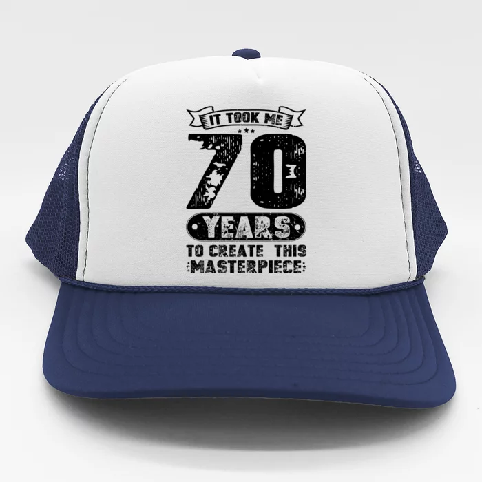 It Took Me 70 Years To Create This Masterpiece Gift Trucker Hat