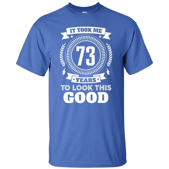 It Took Me 73 Years To Look This Good 73th Birthday Gift Tall T-Shirt