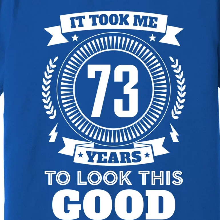 It Took Me 73 Years To Look This Good 73th Birthday Gift Premium T-Shirt