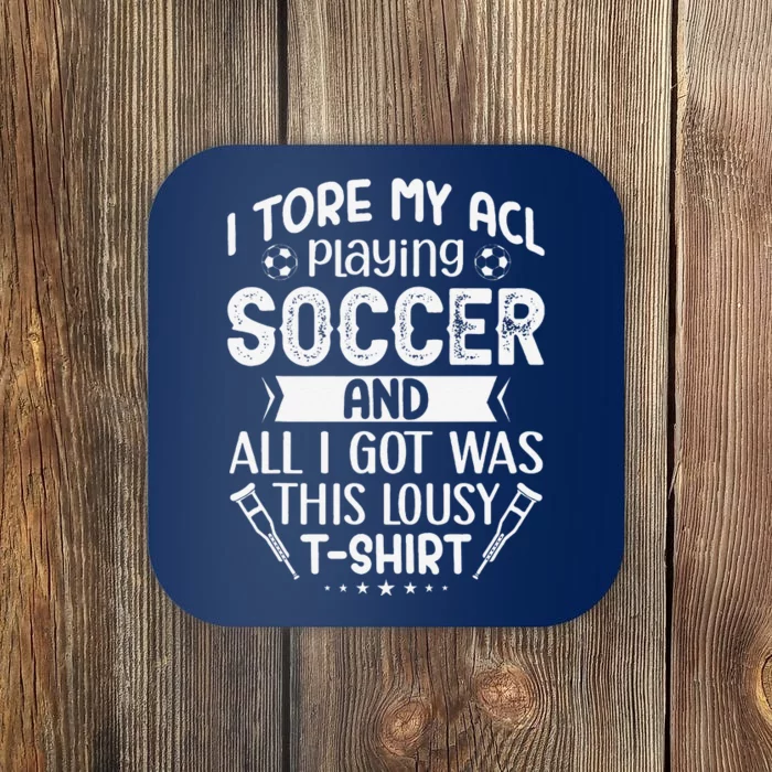 I Tore My Acl Playing Soccer Funny Acl Knee Surgery Recovery Coaster