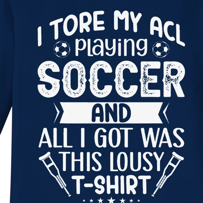 I Tore My Acl Playing Soccer Funny Acl Knee Surgery Recovery Baby Long Sleeve Bodysuit