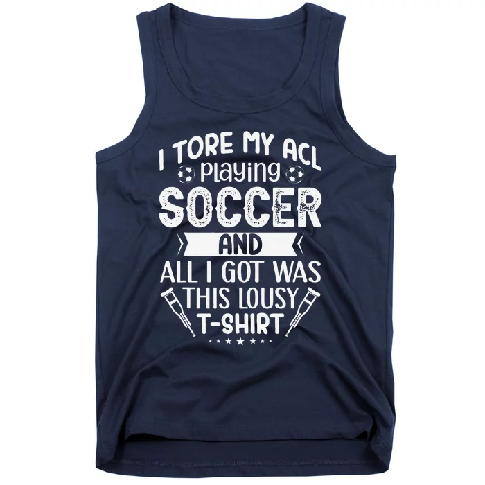 I Tore My Acl Playing Soccer Funny Acl Knee Surgery Recovery Tank Top