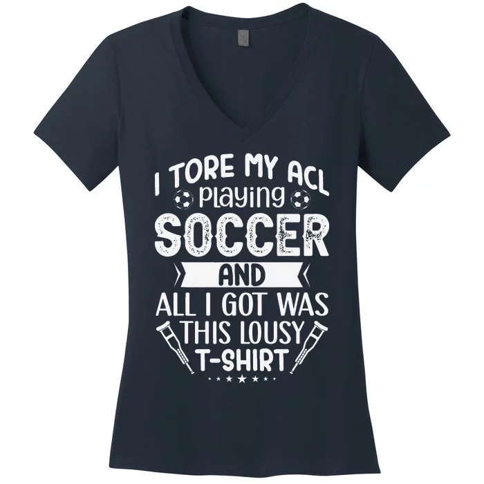 I Tore My Acl Playing Soccer Funny Acl Knee Surgery Recovery Women's V-Neck T-Shirt