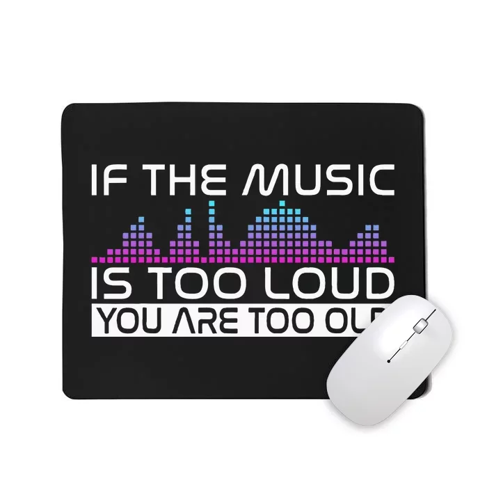 If The Music Is Too Loud You Are Too Old Music Lover Mousepad