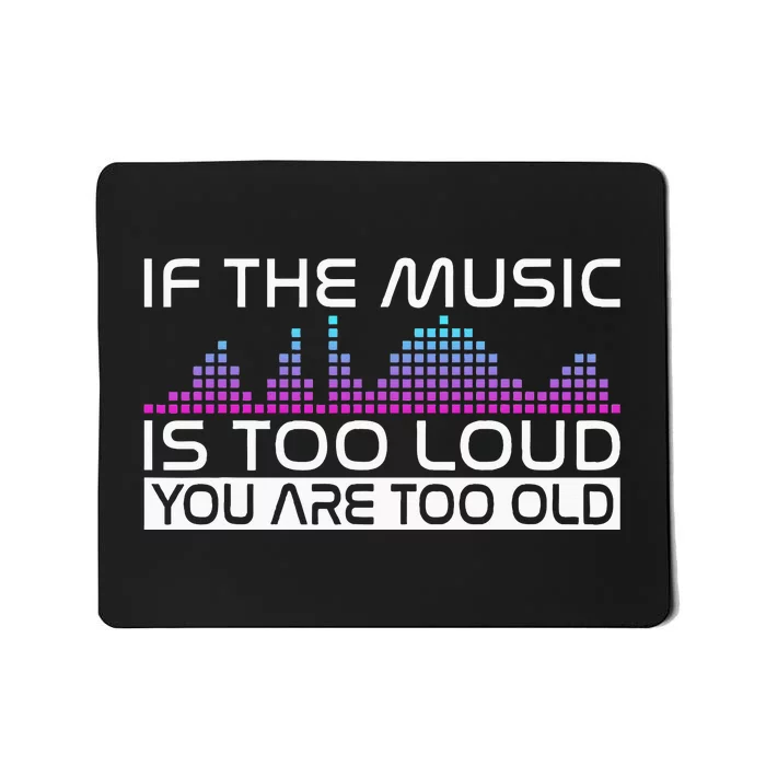 If The Music Is Too Loud You Are Too Old Music Lover Mousepad