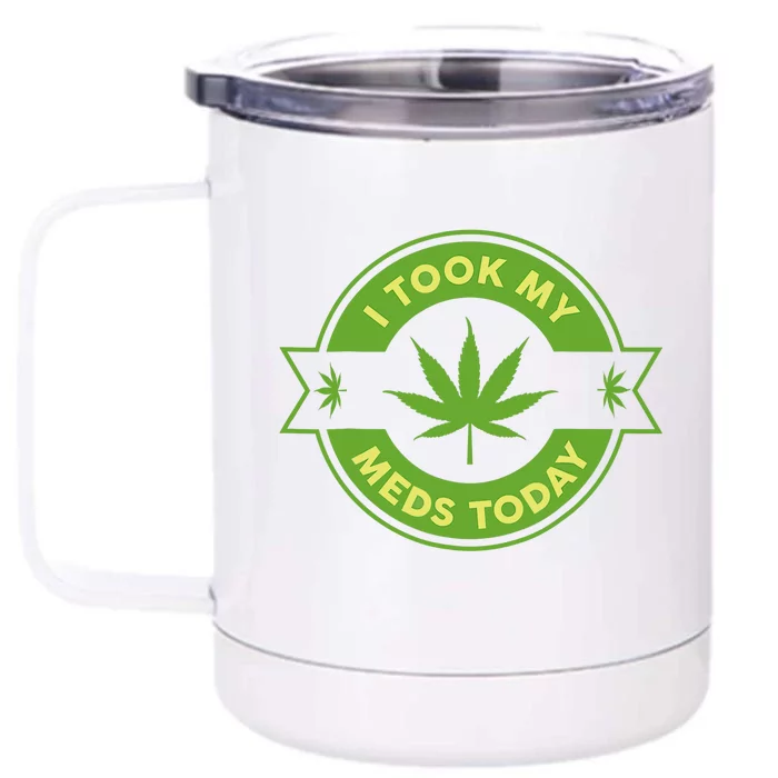 I Took My Meds Today Marijuana Weed Lover Cannabis Funny 420 Front & Back 12oz Stainless Steel Tumbler Cup