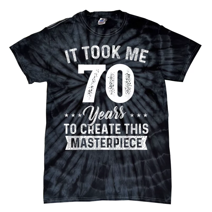 It Took Me 70 Years Masterpiece 70th Birthday 70 Years Old Tie-Dye T-Shirt