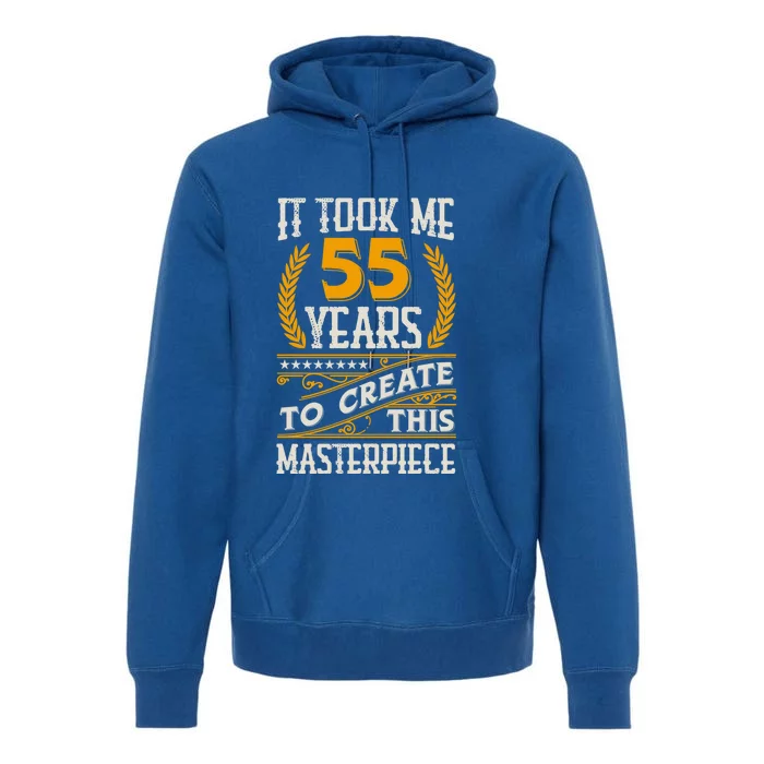 It Took Me 55 Year To Create This Masterpiece 55th Bgiftday Great Gift Premium Hoodie